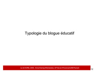 Typologie du blogue éducatif Le 22 AVRIL 2009,  Anna Koenig-Wi ś niewska, UP Aix-en-Provence/UAM Pozna ń 