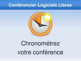 Conférencier Logiciels Libres




     Chronométrez
    votre conférence
 