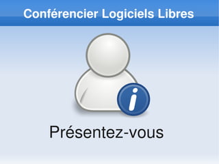 Conférencier Logiciels Libres




    Présentez­vous
 
