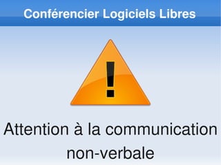 Conférencier Logiciels Libres




Attention à la communication
         non­verbale
 
