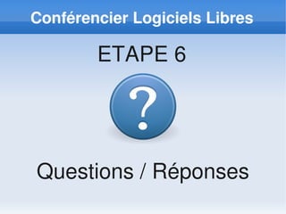Conférencier Logiciels Libres

        ETAPE 6




Questions / Réponses
 