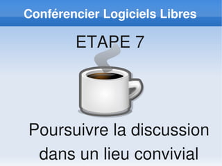 Conférencier Logiciels Libres

        ETAPE 7




Poursuivre la discussion
 dans un lieu convivial
 