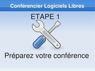Conférencier Logiciels Libres

         ETAPE 1




Préparez votre conférence
 