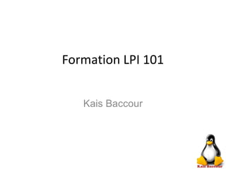 Formation LPI 101
Kais Baccour
 