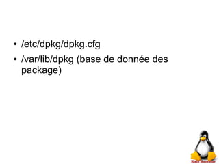 ● /etc/dpkg/dpkg.cfg
● /var/lib/dpkg (base de donnée des
package)
 