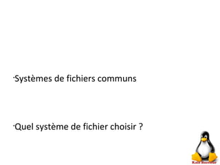 •
Systèmes de fichiers communs
•
Quel système de fichier choisir ?
 