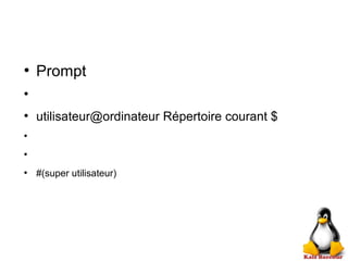●
Prompt
●
●
utilisateur@ordinateur Répertoire courant $
●
●
●
#(super utilisateur)
 
