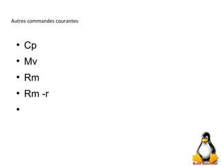 Autres commandes courantes
●
Cp
●
Mv
●
Rm
●
Rm -r
●
 