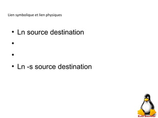 Lien symbolique et lien physiques
●
Ln source destination
●
●
●
Ln -s source destination
 