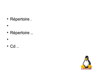 ●
Répertoire .
●
●
Répertoire ..
●
●
Cd ..
 