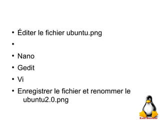 ●
Éditer le fichier ubuntu.png
●
●
Nano
●
Gedit
●
Vi
●
Enregistrer le fichier et renommer le
ubuntu2.0.png
 