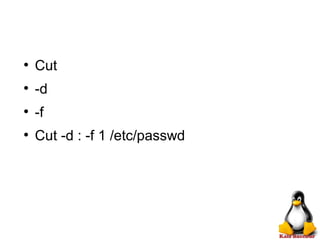 ●
Cut
●
-d
●
-f
●
Cut -d : -f 1 /etc/passwd
 