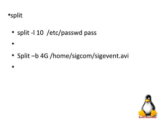 ●
split
●
split -l 10 /etc/passwd pass
●
●
Split –b 4G /home/sigcom/sigevent.avi
●
 