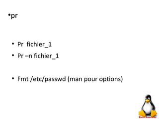●
pr
●
Pr fichier_1
●
Pr –n fichier_1
●
Fmt /etc/passwd (man pour options)
 