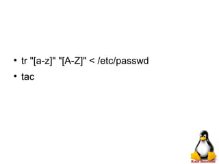 ●
tr "[a-z]" "[A-Z]" < /etc/passwd
●
tac
 