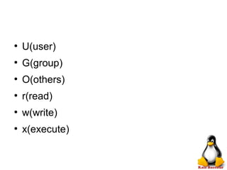 ●
U(user)
●
G(group)
●
O(others)
●
r(read)
●
w(write)
●
x(execute)
 
