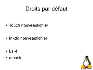 Droits par défaut
● Touch nouveaufichier
● Mkdir nouveaufichier
● Ls -l
● umask
 