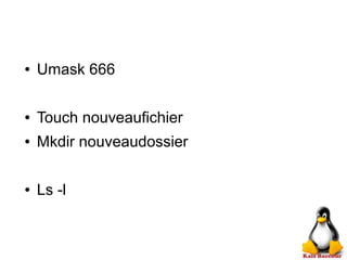 ● Umask 666
● Touch nouveaufichier
● Mkdir nouveaudossier
● Ls -l
 