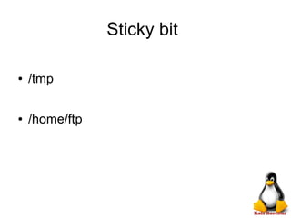 Sticky bit
● /tmp
● /home/ftp
 