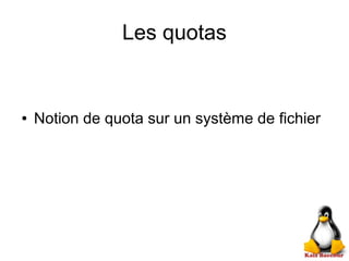 Les quotas
● Notion de quota sur un système de fichier
 