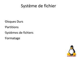 Système de fichier
•
Disques Durs
•
Partitions
•
Systèmes de fichiers
•
Formatage
 