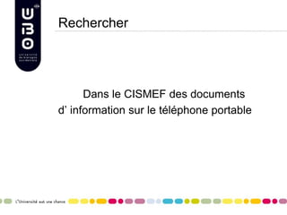 Rechercher
Dans le CISMEF des documents
d’ information sur le téléphone portable
 