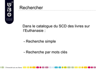 Rechercher
Dans le catalogue du SCD des livres sur
l’Euthanasie :
- Recherche simple
- Recherche par mots clés
 