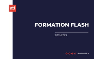 FORMATION FLASH
07/11/2023
m2iformation.fr
 