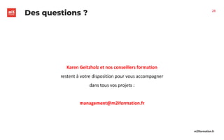 m2iformation.fr
Des questions ?
Karen Geitzholz et nos conseillers formation
restent à votre disposition pour vous accompagner
dans tous vos projets :
management@m2iformation.fr
28
 