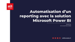 m2iformation.fr
Automatisation d’un
reporting avec la solution
Microsoft Power BI
Webinar
22 novembre 2022
 