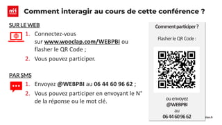 m2iformation.fr
Comment interagir au cours de cette conférence ?
SUR LE WEB
1. Connectez-vous
sur www.wooclap.com/WEBPBI o...