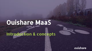 Ouishare MaaS
Introduction & concepts
 