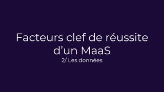 Facteurs clef de réussite
d’un MaaS
2/ Les données
 