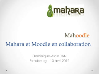 Mahoodle
Mahara et Moodle en collaboration

           Dominique-Alain JAN
         Strasbourg – 13 avril 2012
 