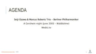 AGENDA
Seiji Ozawa & Marcus Roberts Trio - Berliner Philharmoniker
A Gershwin night (June 2003 – Waldbühne)
Medici.tv
3info@computerassistance.help - 2016
 