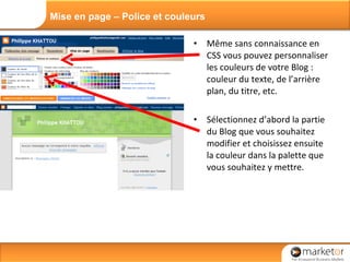 Même sans connaissance en CSS vous pouvez personnaliser les couleurs de votre Blog : couleur du texte, de l’arrière plan, du titre, etc. Sélectionnez d’abord la partie du Blog que vous souhaitez modifier et choisissez ensuite la couleur dans la palette que vous souhaitez y mettre. Mise en page – Police et couleurs 