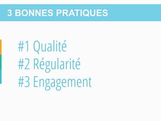 #1 Qualité 
#2 Régularité 
#3 Engagement 
3 BONNES PRATIQUES  