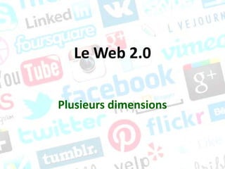 Le Web 2.0
Plusieurs dimensions
 