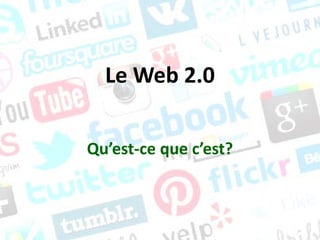 Le Web 2.0
Qu’est-ce que c’est?
 