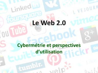 Le Web 2.0
Cybermétrie et perspectives
d’utilisation
 
