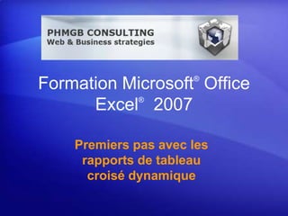Formation Microsoft® Office Excel®  2007 Premiers pas avec les rapports de tableau croisé dynamique 
