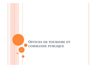OFFICES DE TOURISME ET
    COMMANDE PUBLIQUE
1
 