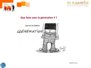 Que faire avec la génération Y ?

MOPA 2013

 