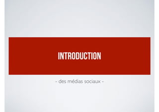 !
INTRODUCTION
- des médias sociaux -
 