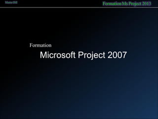 Formation
Microsoft Project 2007
 
