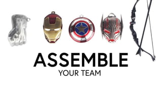 YOUR TEAM
ASSEMBLE
 