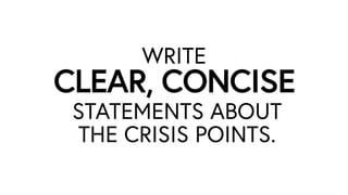 WRITE
CLEAR, CONCISE
STATEMENTS ABOUT
THE CRISIS POINTS.
 