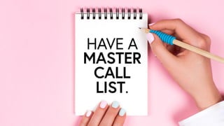 HAVE A
MASTER
CALL
LIST.
 