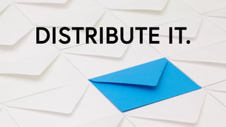 DISTRIBUTE IT.
 