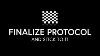 AND STICK TO IT
FINALIZE PROTOCOL
 